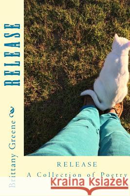 Release: A Collection of Poetry Brittany Greene 9781539835752 Createspace Independent Publishing Platform