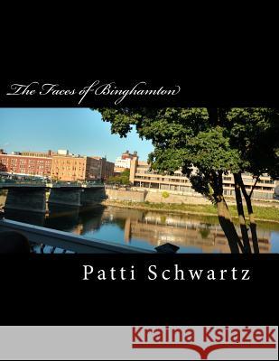 The Faces of Binghamton Patti Schwartz 9781539836148 Createspace Independent Publishing Platform