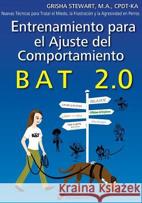 Entrenamiento para el Ajuste del Comportamiento BAT 2.0: Nuevas Técnicas para tratar el Miedo, la Frustración y la Agresividad en Perros Gomez Martin, Luis 9781539838401