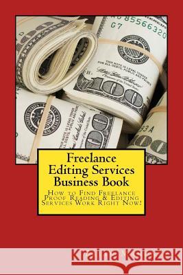 Freelance Editing Services Business Book: How to Find Freelance Proof Reading & Editing Services Work Right Now! Brian Mahoney Editing Services 9781539838418 Createspace Independent Publishing Platform
