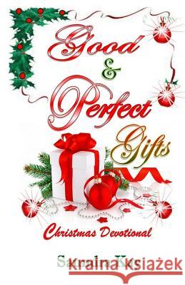 Good & Perfect Gifts: A Christmas Devotional Saundra Kay 9781539838555