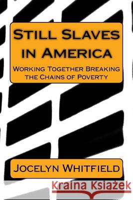 Still Slaves in America: Working Together to Break the Chains of Poverty Jocelyn Whitfield 9781539839835