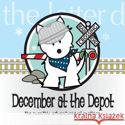 December at the Depot: The Monthly Adventures of Mollison Shannon Westra Imbery 9781539840176 Createspace Independent Publishing Platform