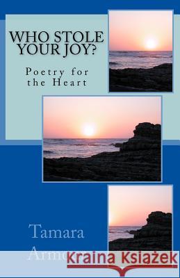 Who Stole Your Joy?: Poetry Book for the Heart Tamara Armour 9781539841029 Createspace Independent Publishing Platform