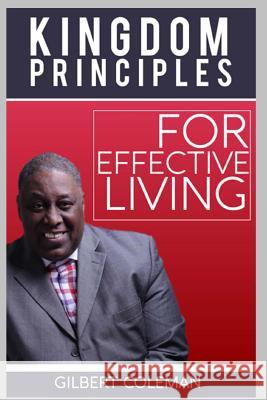 Kingdom Principles for Effective Living Gilbert Colema 9781539841135 Createspace Independent Publishing Platform