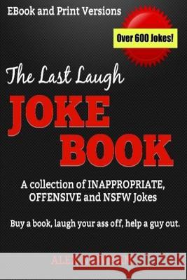 The Last Laugh Joke Book: A Collection of Inappropriate, Offensive & NSFW Jokes Newman, Alex 9781539841647