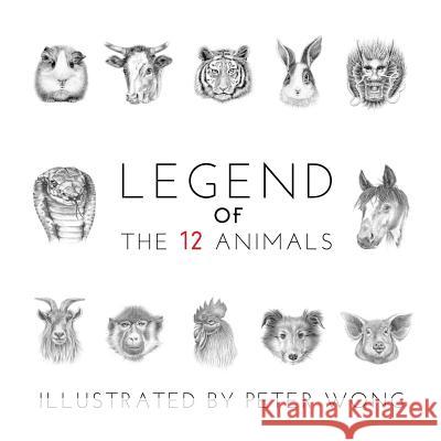 LEGEND of THE 12 ANIMALS: LEGEND of THE 12 ANIMALS Wong, Peter 9781539843375 Createspace Independent Publishing Platform
