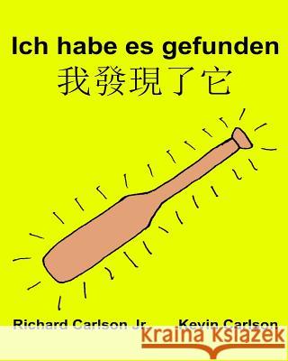 Ich habe es gefunden: Ein Bilderbuch für Kinder Deutsch-Traditionelles Chinesisch Mandarin (Zweisprachige Ausgabe) (www.rich.center) Carlson, Kevin 9781539844419 Createspace Independent Publishing Platform