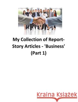 My Collection of Report-Story Articles: 'Business' (Part 1) O'Halloran, Brendan Francis 9781539845119