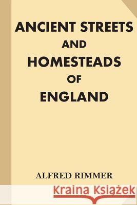 Ancient Streets and Homesteads of England [Illustrated] (Large Print) Rimmer, Alfred 9781539845133