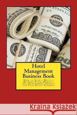 Hotel Management Business Book: How to Start, Write a Business Plan, Market, Get Government Grants for Your Hotel Business Brian Mahoney Hotel Management 9781539846994 Createspace Independent Publishing Platform