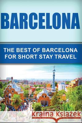 Barcelona: The Best Of Barcelona For Short Stay Travel Jones, Gary 9781539847243