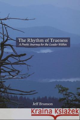 The Rhythm of Trueness: A Poetic Journey for the Leader Within Jeff Brunson 9781539848257