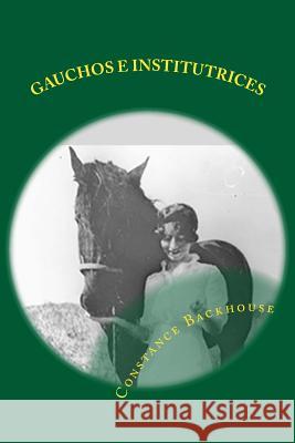 Gauchos e Institutrices: Biografia Backhouse, Constance 9781539849209 Createspace Independent Publishing Platform