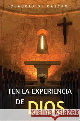 Ten la Experiencia de Dios: Ten un Encuentro con Dios De Castro, Claudio 9781539851837