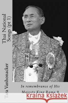 Thai National Songs (pt 1): In remembrance of His Majesty King Rama 9 Vanhonacker, Tara 9781539852285 Createspace Independent Publishing Platform
