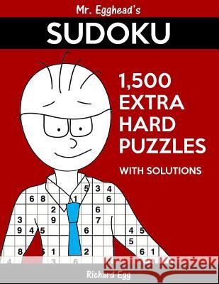 Mr. Egghead's Sudoku 1,500 Extra Hard Puzzles With Solutions: Only One Level Of Difficulty Means No Wasted Puzzles Egg, Richard 9781539852414 Createspace Independent Publishing Platform