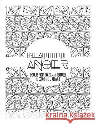 Beautiful Anger: Adult coloring book with textures and insults from Brazil Moli 9781539852421