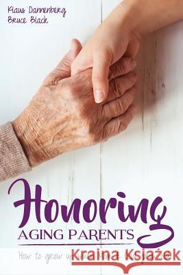 Honoring Aging Parents: How to Grow Up When Mom and Dad Grow Old Klaus Dannenberg Bruce Black 9781539853398 Createspace Independent Publishing Platform