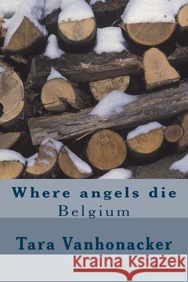 Where angels die: Belgium Tara Vanhonacker 9781539853435 Createspace Independent Publishing Platform