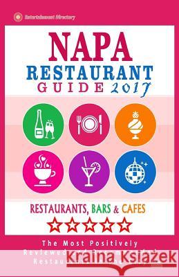 Napa Restaurant Guide 2017: Best Rated Restaurants in Napa, California - 350 Restaurants, Bars and Cafés recommended for Visitors, 2017 Smith, Walter W. 9781539853763 Createspace Independent Publishing Platform