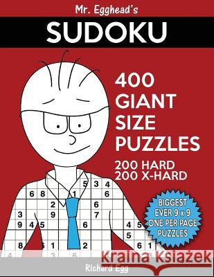 Mr. Egghead's Sudoku 400 Giant Size Puzzles, 200 Hard and 200 Extra Hard: The Most Humongous 9 x 9 Grid, One Per Page Puzzles Ever! Egg, Richard 9781539854289 Createspace Independent Publishing Platform