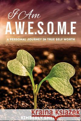 I Am A.W.E.S.O.M.E: A Personal Journey in Self-Worth Kimberly Snell 9781539854296