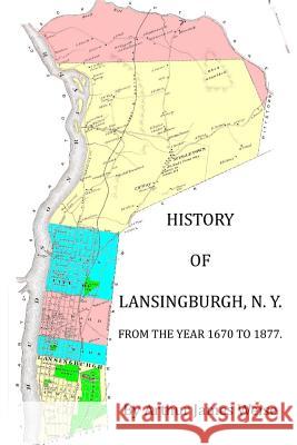 History of Lansingburgh, N.Y. from the Year 1670 to 1877 Arthur James Weise 9781539854333 Createspace Independent Publishing Platform