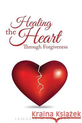 Healing The Heart Through Forgiveness Colbert, Samaria M. 9781539854500 Createspace Independent Publishing Platform