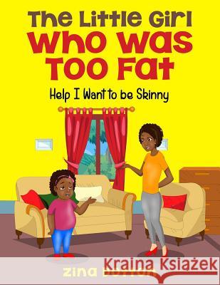 The Little Girl Who Was Too Fat: Help I Want to Be Skinny Zina Dotton 9781539854838 Createspace Independent Publishing Platform
