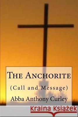 The Anchorite: (Call and Message) Curley Th D., Anthony Rd 9781539855088 Createspace Independent Publishing Platform