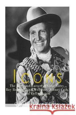 Country Music Icons: The Lives and Careers of Gene Autry, Roy Rogers, Hank Williams, Johnny Cash, and Dolly Parton Charles River Editors 9781539856733