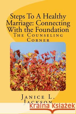Steps To A Healthy Marriage: Connecting With the Foundation Jackson, Janice L. 9781539857327 Createspace Independent Publishing Platform