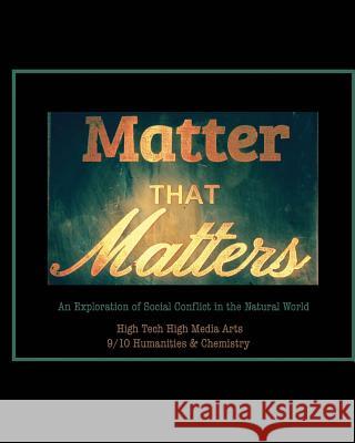 Matter that Matters: An Exploration of Chemistry and History Media Arts, High Tech High 9781539857921 Createspace Independent Publishing Platform