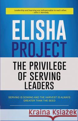 Elisha Project - The Privilege of Serving Leaders Tunde Disu Adeola Disu 9781539858171 Createspace Independent Publishing Platform
