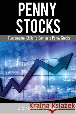 Penny Stocks: Fundamental Skills To Dominate Penny Stocks Sykes, Jordon 9781539858560 Createspace Independent Publishing Platform