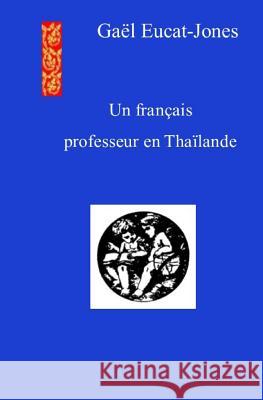 Un francais professeur en Thailande Eucat-Jones, Gael 9781539859109 Createspace Independent Publishing Platform