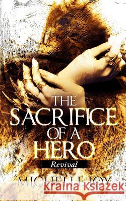 The Sacrifice of a Hero: Revival Michelle Joy 9781539862604 Createspace Independent Publishing Platform