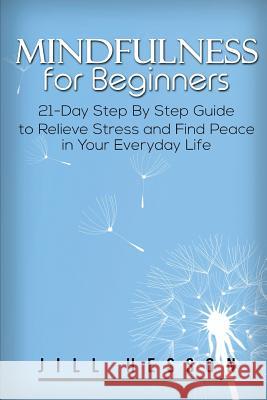 Mindfulness for Beginners: 21-Day Step By Step Guide Hesson, Jill 9781539863540 Createspace Independent Publishing Platform
