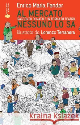 Al mercato nessuno lo sa: Racconto di Natale in forma di teatro Fender, Enrico Maria 9781539865803