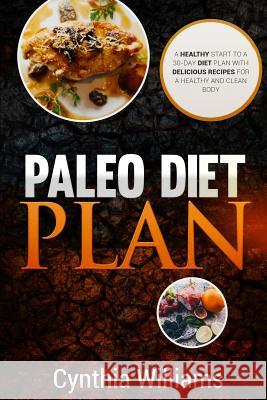 PALEO DIET PLAN A Healthy Start To A 30-Day Diet Plan With Delicious Recipes For Cynthia Williams 9781539866725 Createspace Independent Publishing Platform