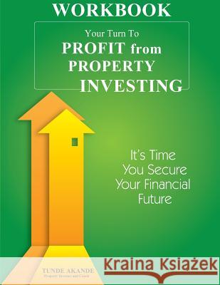 Your Turn To Profit From Property Investing Workbook Akande, Tunde 9781539867913 Createspace Independent Publishing Platform