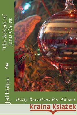 The Advent of Jesus Christ Jeff Holton 9781539868323 Createspace Independent Publishing Platform