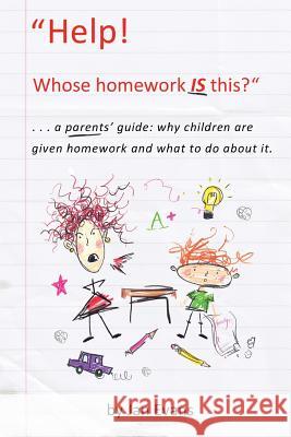 Help! Whose homework IS this?: . . . a parents' guide: why children are given homework and what to do about it. Evans, Jan 9781539868491 Createspace Independent Publishing Platform