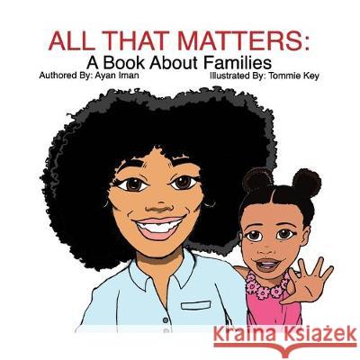 All That Matters: A Book About Families Tommie Key Ayana Iman 9781539868514 Createspace Independent Publishing Platform