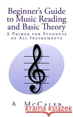 Beginner's Guide to Music Reading and Basic Theory A. McCaleb 9781539869023 Createspace Independent Publishing Platform