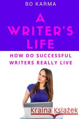 A Writer's Life: How do Successful Writers Really Live Karma, Bo 9781539869337