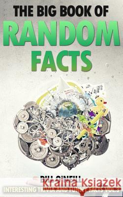 The Big Book of Random Facts Vol 3: 1000 Interesting Facts And Trivia O'Neill, Bill 9781539870258 Createspace Independent Publishing Platform