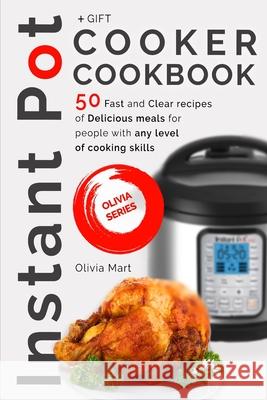 Instant Pot Cooker Cookbook: 50 fast and clear recipes of delicious meals for people with any level of cooking skills Olivia Mart 9781539870272 Createspace Independent Publishing Platform