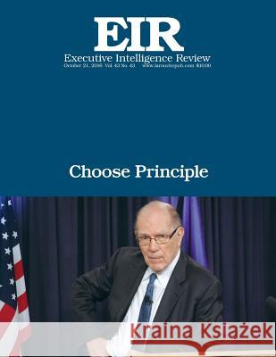 Choose Principle: Executive Intelligence Review; Volume 43, Issue 43 Lyndon H. Larouch 9781539870647 Createspace Independent Publishing Platform